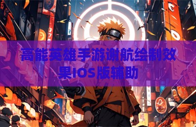 高能英雄手游谢航绘制效果IOS版辅助