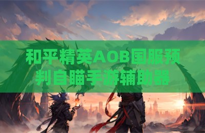 和平精英AOB国服预判自瞄手游辅助器