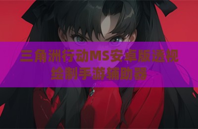 三角洲行动MS安卓版透视绘制手游辅助器