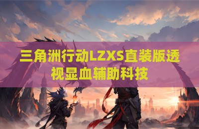 三角洲行动LZXS直装版透视显血辅助科技