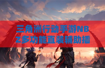 三角洲行动手游NBZ多功能直装辅助插件