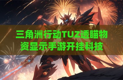 三角洲行动TUZ透瞄物资显示手游开挂科技