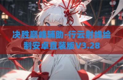 决胜巅峰辅助-行云射线绘制安卓直装版V3.28