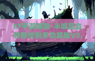 CF手游辅助-半城显血骨骼绘制多功能版V3.30