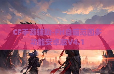 CF手游辅助-FH自瞄范围多功能安卓版V4.1