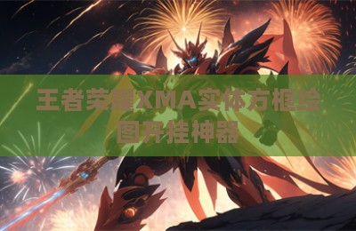 王者荣耀XMA实体方框绘图开挂神器