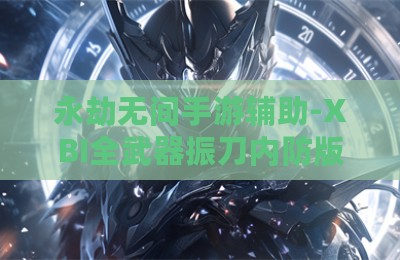 永劫无间手游辅助-XBI全武器振刀内防版V3.23