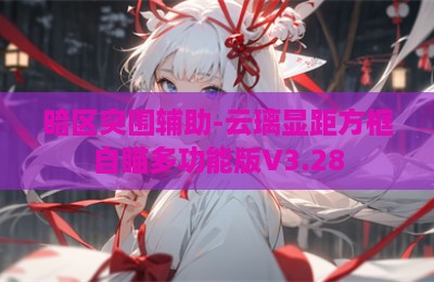 暗区突围辅助-云璃显距方框自瞄多功能版V3.28