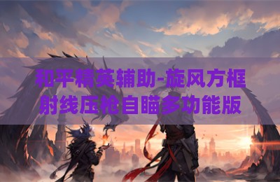 和平精英辅助-旋风方框射线压枪自瞄多功能版V3.28