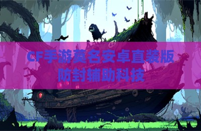 CF手游莫名安卓直装版防封辅助科技