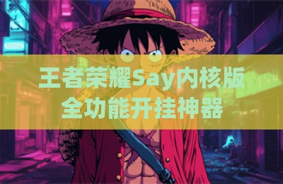 王者荣耀Say内核版全功能开挂神器