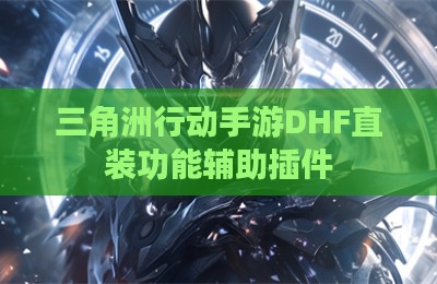 三角洲行动手游DHF直装功能辅助插件