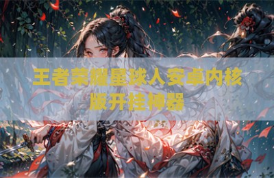 王者荣耀星球人安卓内核版开挂神器