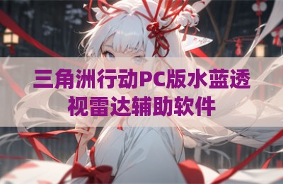 三角洲行动PC版水蓝透视雷达辅助软件