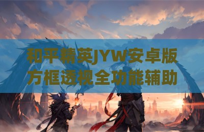 和平精英JYW安卓版方框透视全功能辅助