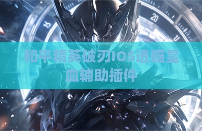 和平精英破刃IOS透瞄显血辅助插件