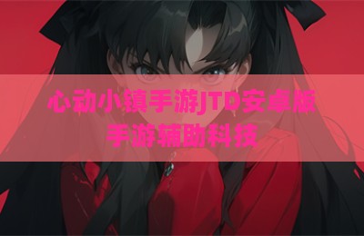 心动小镇手游JTD安卓版手游辅助科技