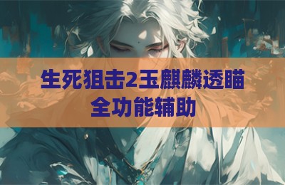 生死狙击2玉麒麟透瞄全功能辅助