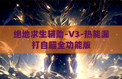 绝地求生辅助-V3-热能漏打自瞄全功能版