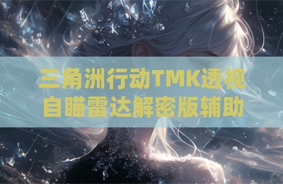 三角洲行动TMK透视自瞄雷达解密版辅助
