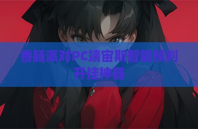 香肠派对PC端宙斯智能预判开挂神器