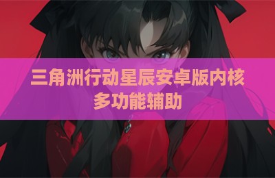三角洲行动星辰安卓版内核多功能辅助