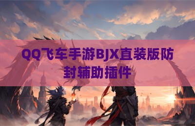 QQ飞车手游BJX直装版防封辅助插件