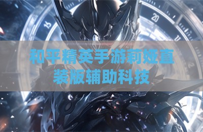 和平精英手游莉娅直装版辅助科技