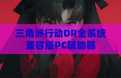 三角洲行动DR全系统兼容版PC辅助器