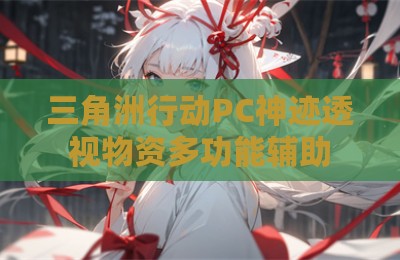 三角洲行动PC神迹透视物资多功能辅助
