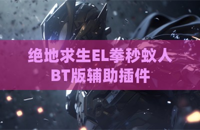 绝地求生EL拳秒蚁人BT版辅助插件
