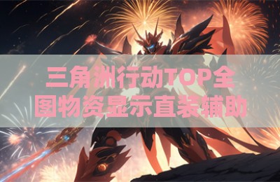 三角洲行动TOP全图物资显示直装辅助