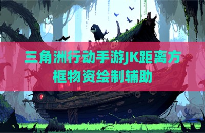 三角洲行动手游JK距离方框物资绘制辅助
