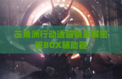 三角洲行动透瞄物资解密版BOX辅助器