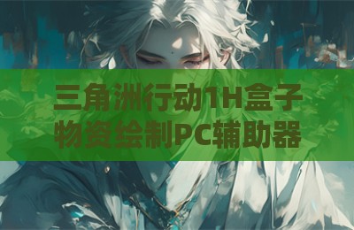 三角洲行动1H盒子物资绘制PC辅助器