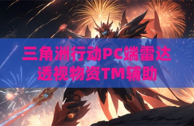 三角洲行动PC端雷达透视物资TM辅助