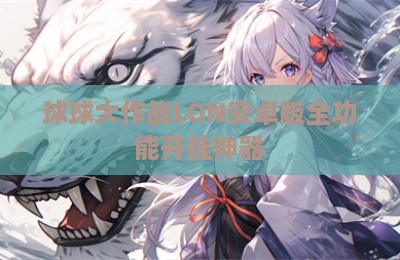 球球大作战LON安卓版全功能开挂神器