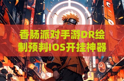 香肠派对手游DR绘制预判IOS开挂神器
