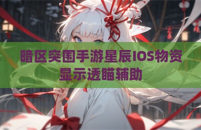 暗区突围手游星辰IOS物资显示透瞄辅助