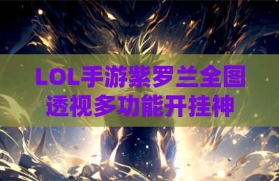 LOL手游紫罗兰全图透视多功能开挂神器