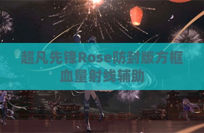超凡先锋Rose防封版方框血量射线辅助