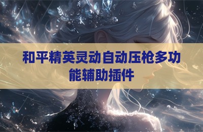 和平精英灵动自动压枪多功能辅助插件