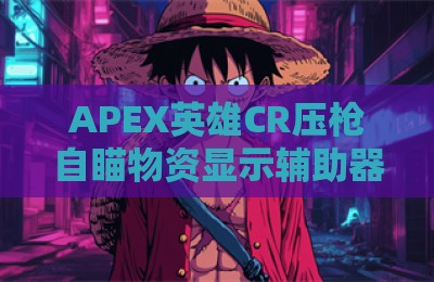 APEX英雄CR压枪自瞄物资显示辅助器