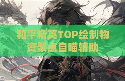 和平精英TOP绘制物资聚点自瞄辅助