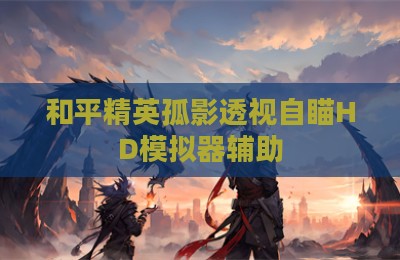 和平精英孤影透视自瞄HD模拟器辅助