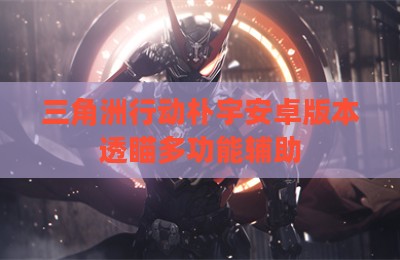 三角洲行动朴宇安卓版本透瞄多功能辅助
