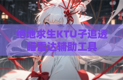 绝地求生KTU子追透瞄雷达辅助工具