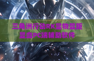 三角洲行动RK显物显距显血PC端辅助软件