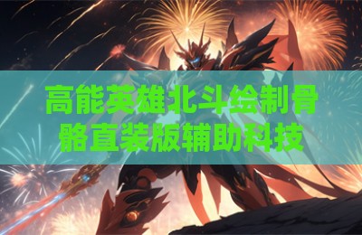 高能英雄北斗绘制骨骼直装版辅助科技