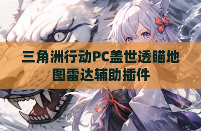 三角洲行动PC盖世透瞄地图雷达辅助插件